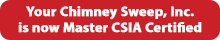 Your Chimney Sweep, Inc is now Master CSIA Certified in white letters on red background